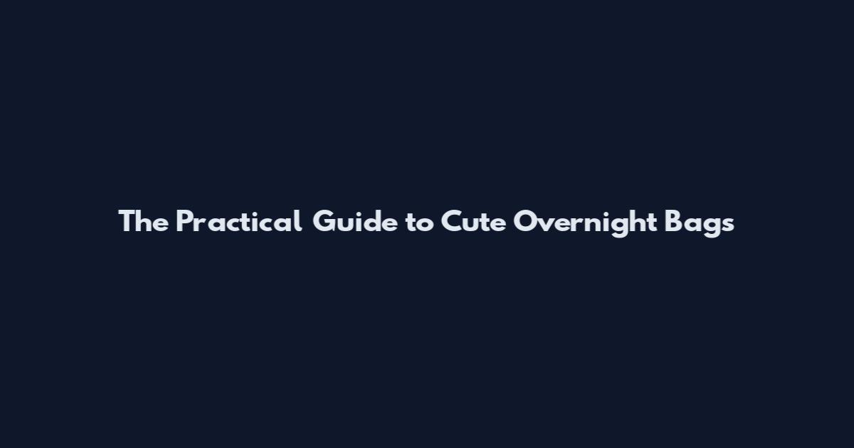 The Practical Guide to Cute Overnight Bags