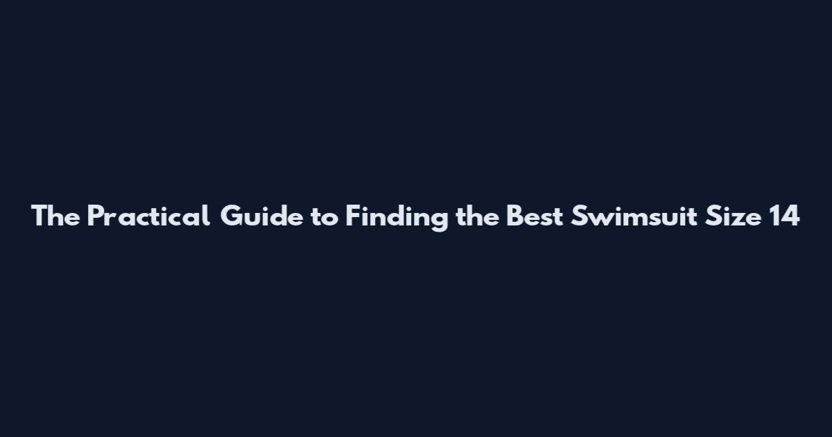 The Practical Guide to Finding the Best Swimsuit Size 14