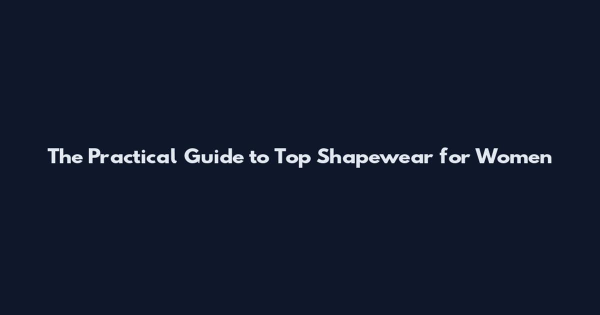 The Practical Guide to Top Shapewear for Women