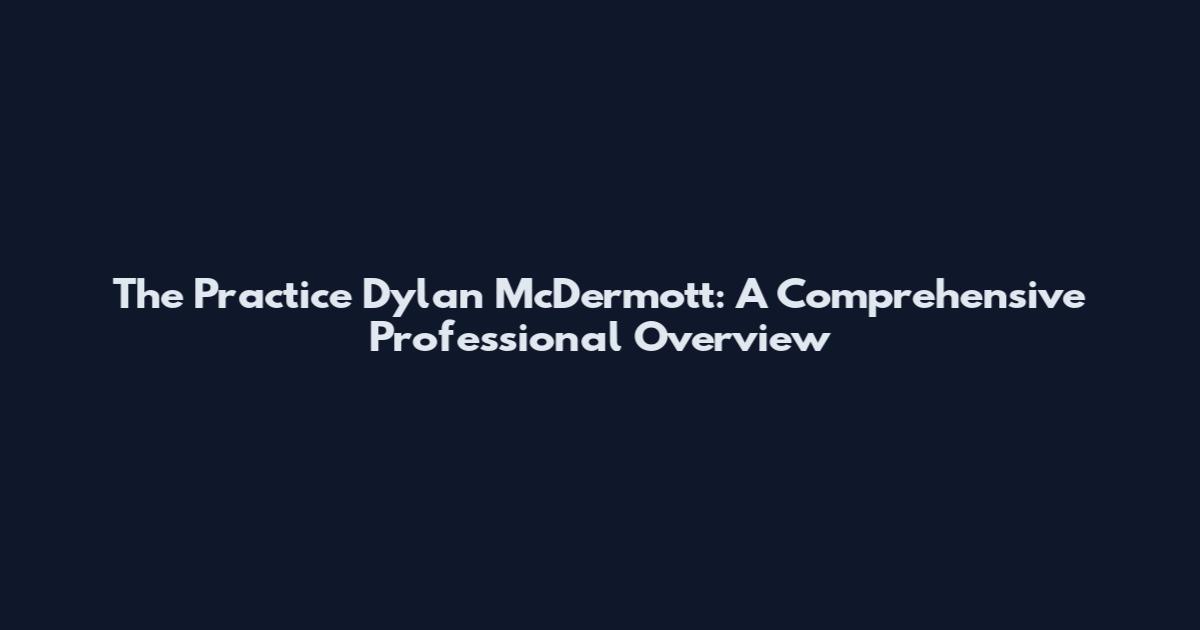 The Practice Dylan McDermott: A Comprehensive Professional Overview