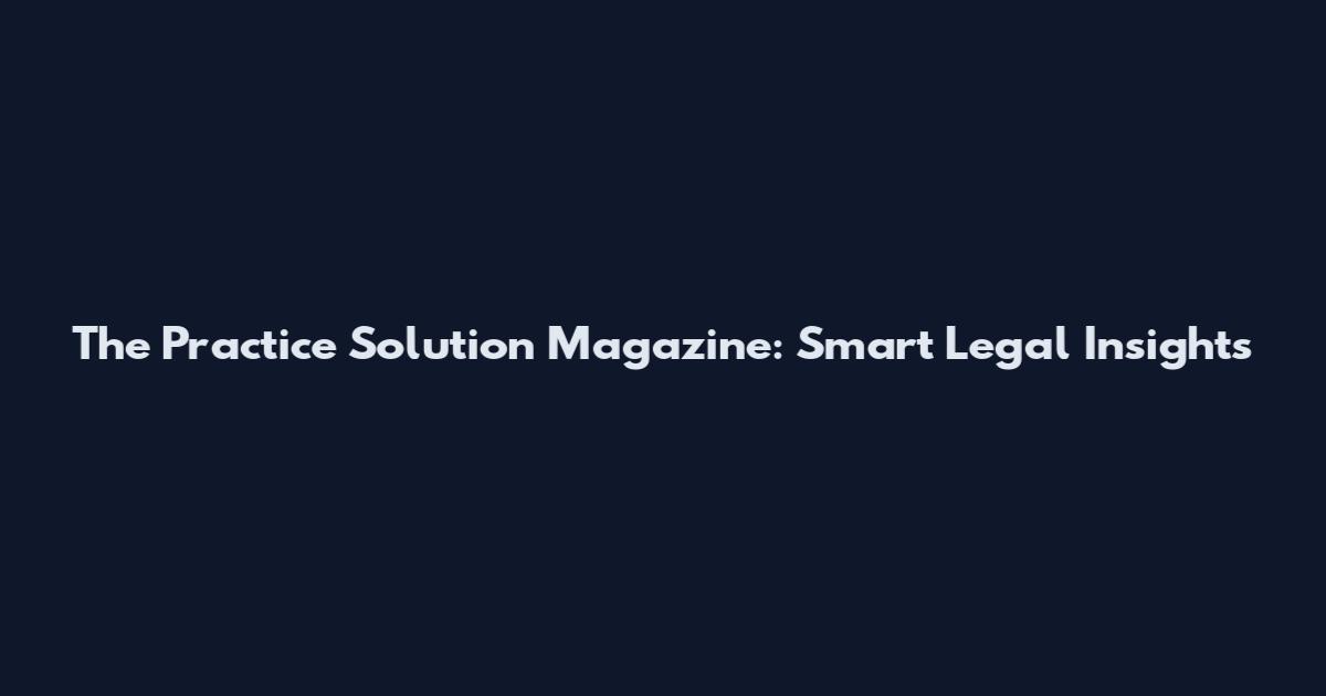 The Practice Solution Magazine: Smart Legal Insights