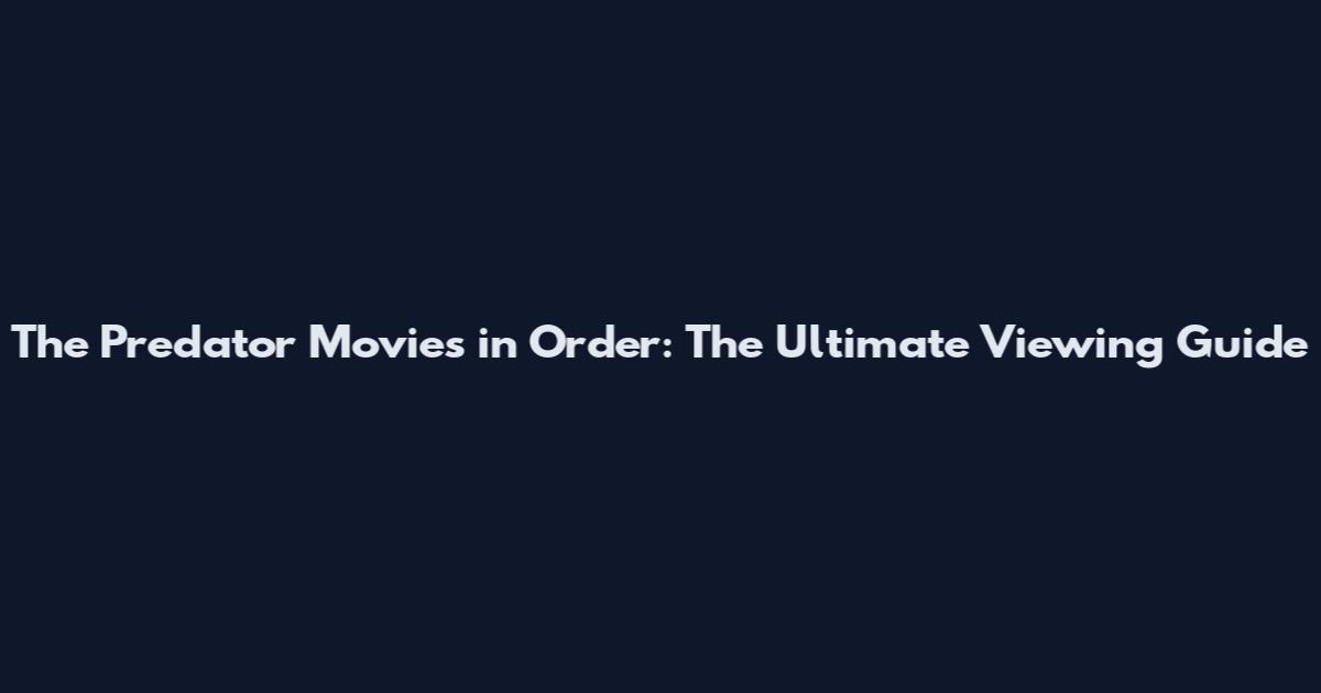 The Predator Movies in Order: The Ultimate Viewing Guide