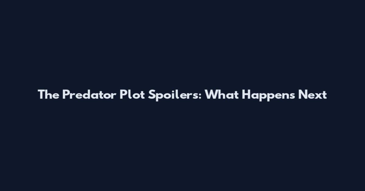 The Predator Plot Spoilers: What Happens Next