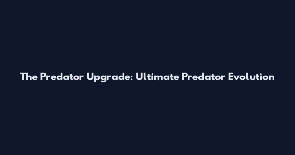 The Predator Upgrade: Ultimate Predator Evolution