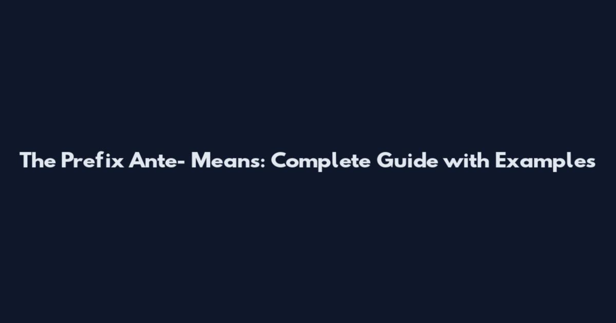 The Prefix Ante- Means: Complete Guide with Examples