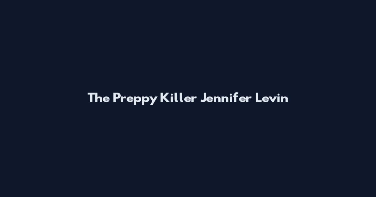 The Preppy Killer Jennifer Levin