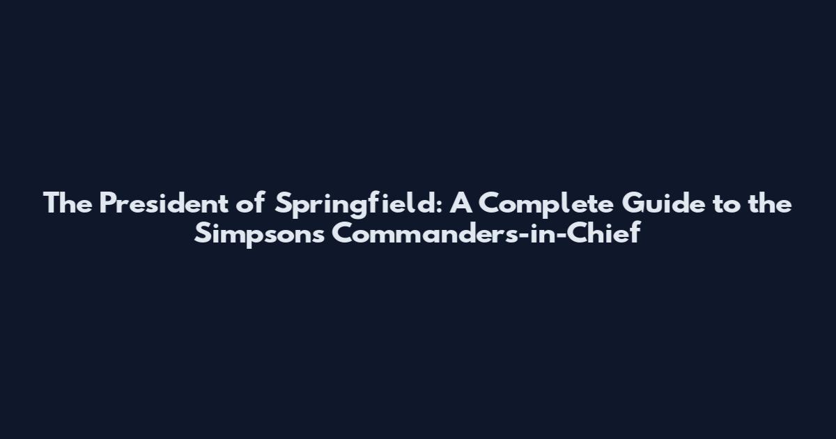 The President of Springfield: A Complete Guide to the Simpsons' Commanders-in-Chief