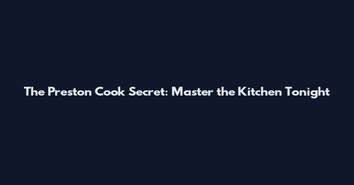 The Preston Cook Secret: Master the Kitchen Tonight