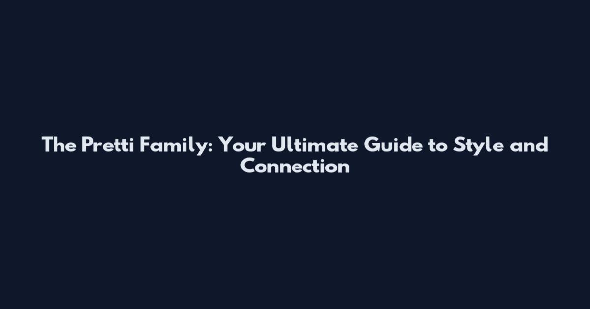 The Pretti Family: Your Ultimate Guide to Style and Connection