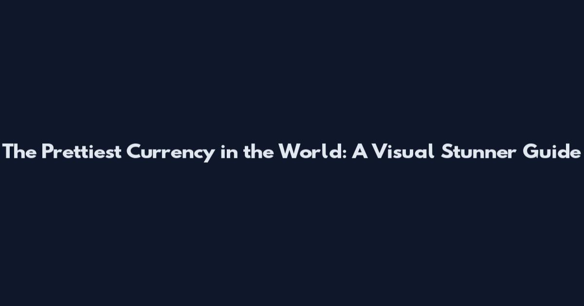 The Prettiest Currency in the World: A Visual Stunner Guide