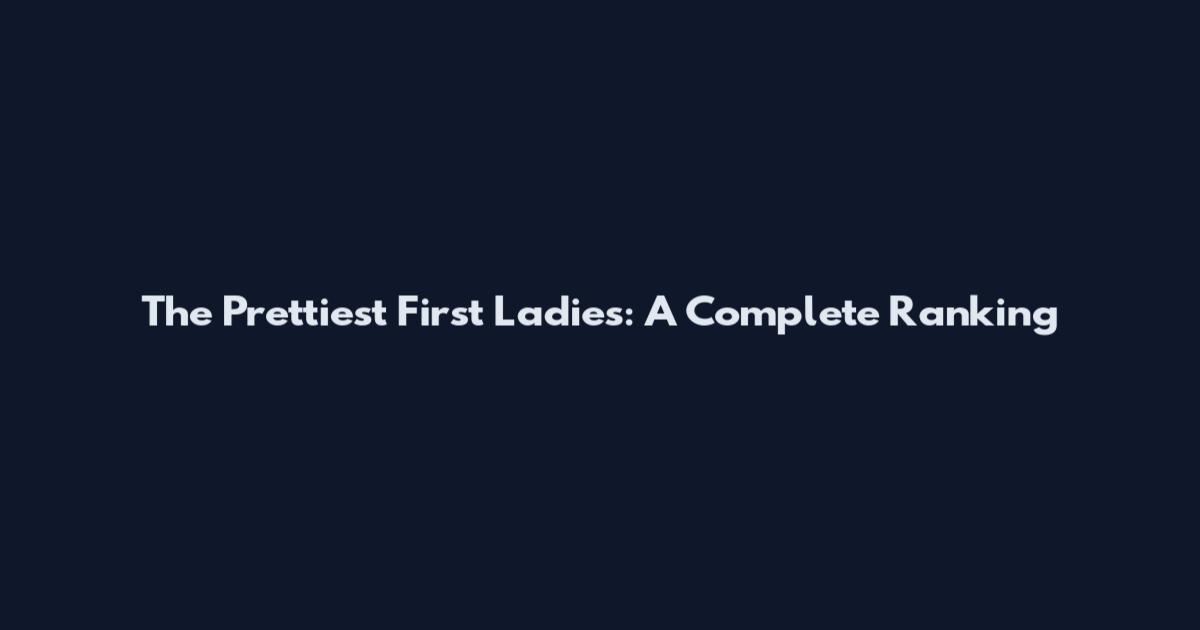 The Prettiest First Ladies: A Complete Ranking