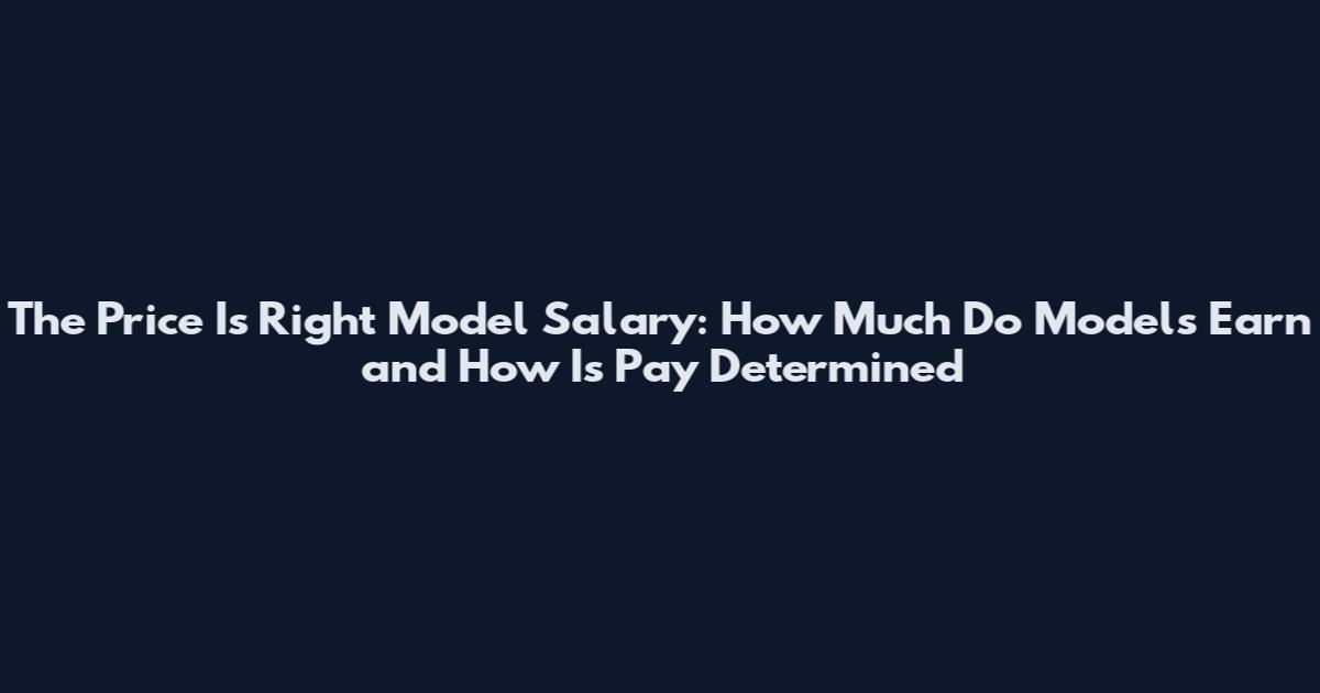 The Price Is Right Model Salary: How Much Do Models Earn and How Is Pay Determined