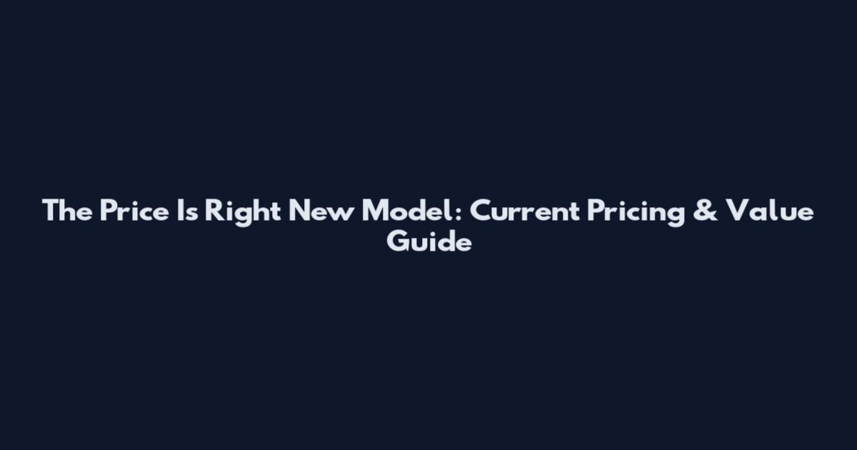 The Price Is Right New Model: Current Pricing & Value Guide