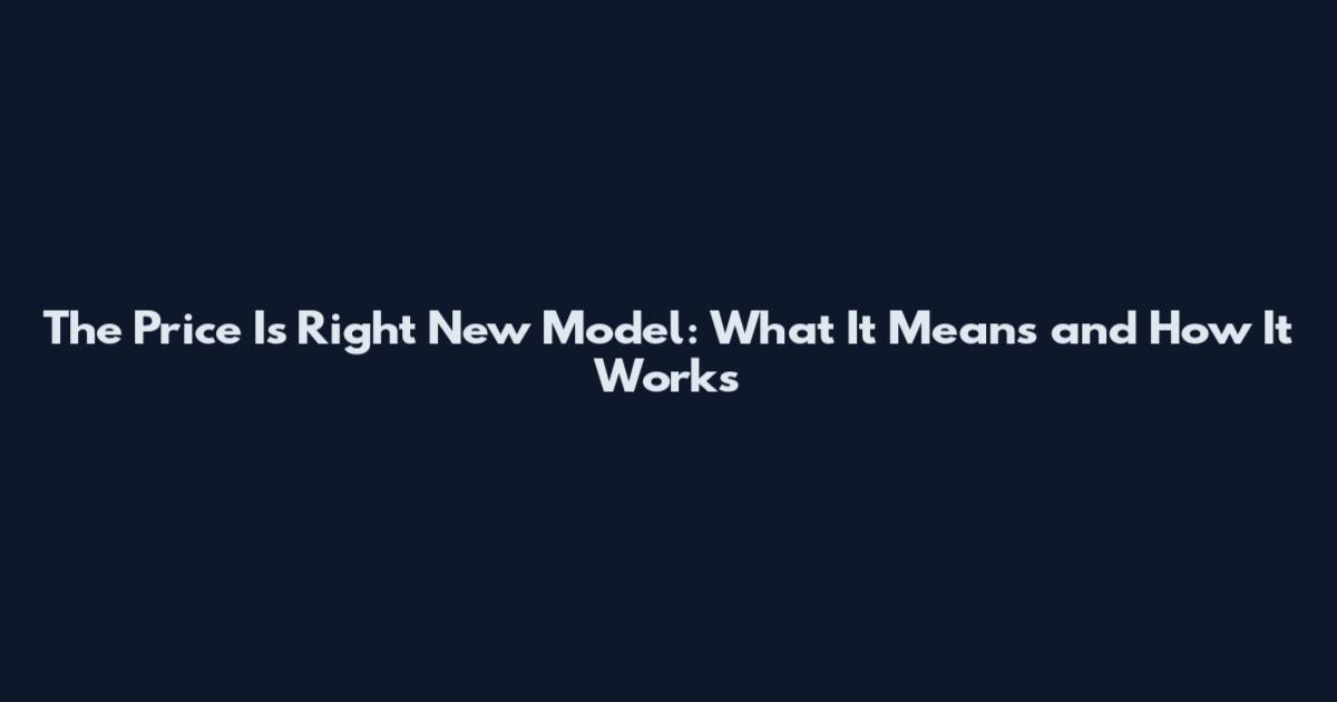 The Price Is Right New Model: What It Means and How It Works