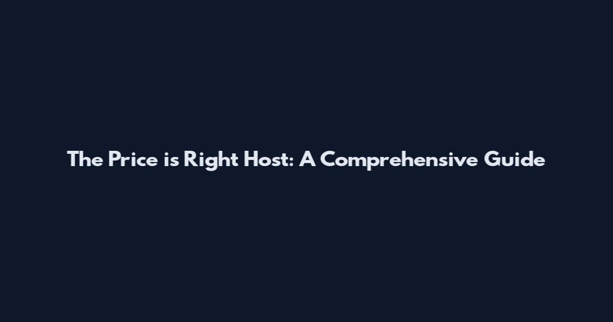 The Price is Right Host: A Comprehensive Guide