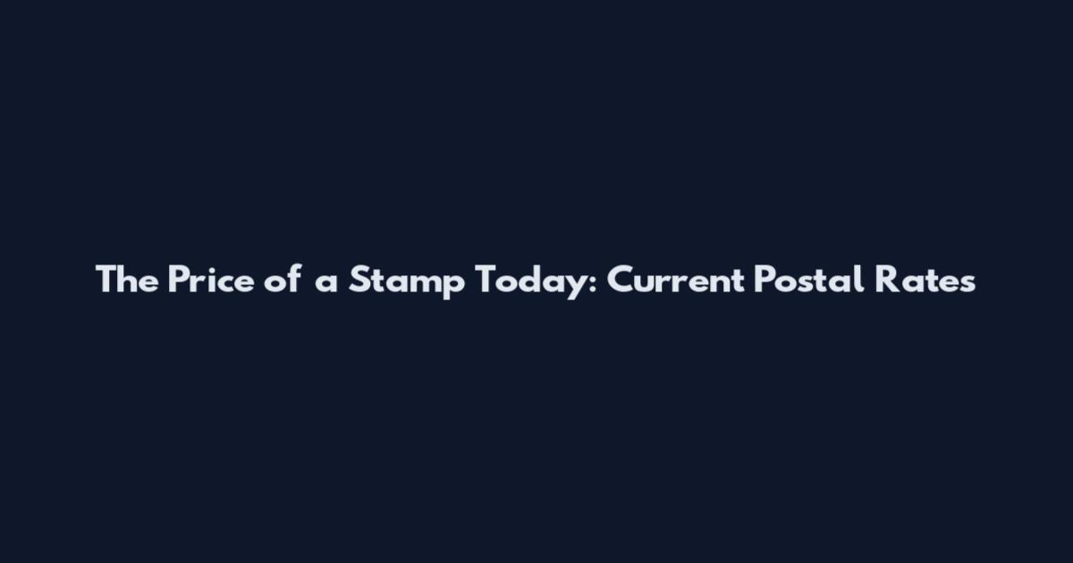 The Price of a Stamp Today: Current Postal Rates
