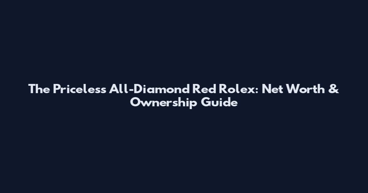 The Priceless All-Diamond Red Rolex: Net Worth & Ownership Guide