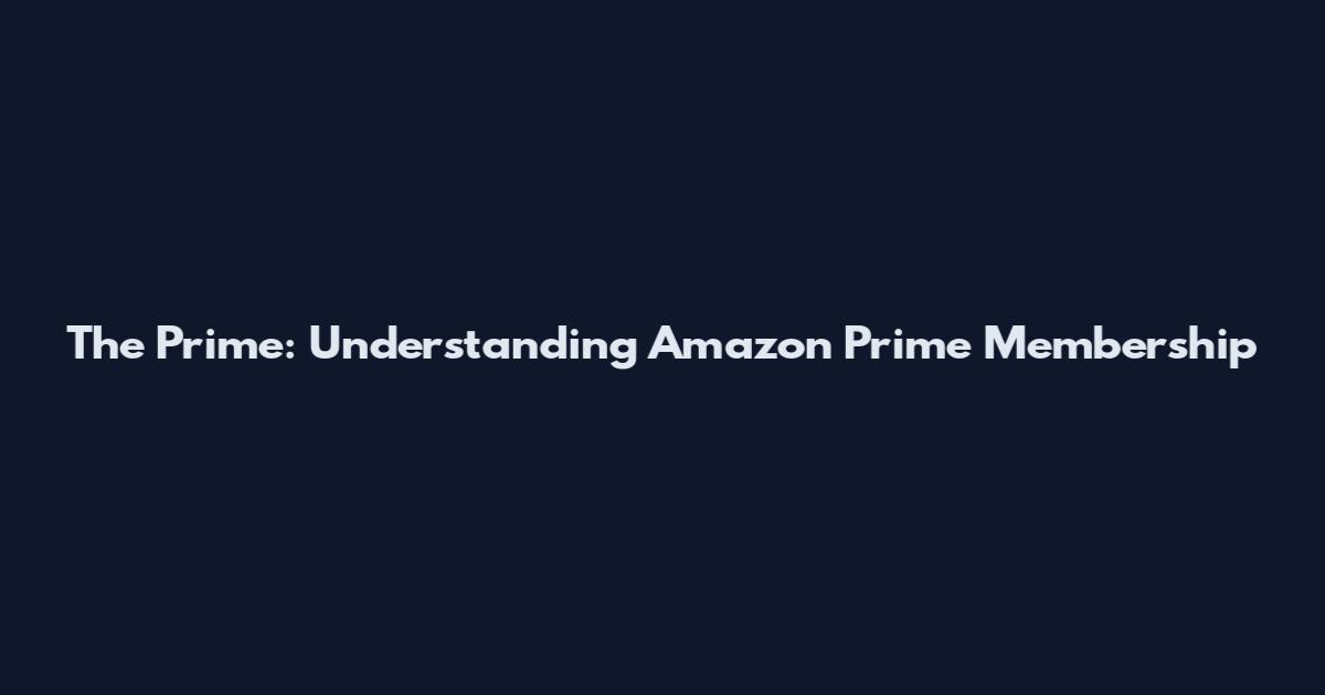 The Prime: Understanding Amazon Prime Membership