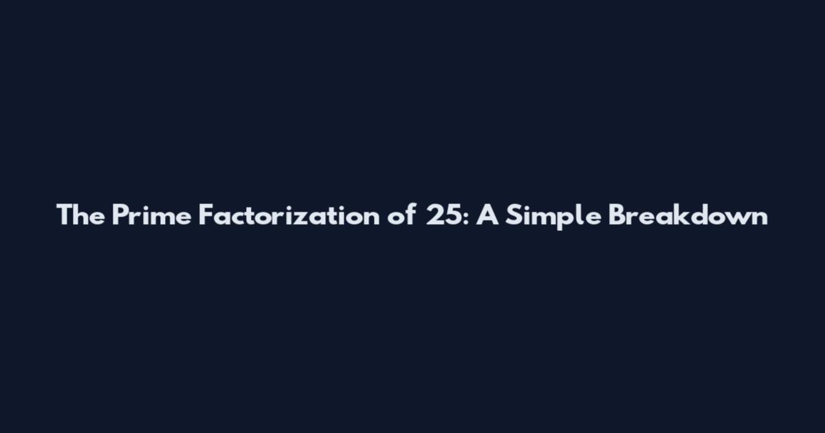 The Prime Factorization of 25: A Simple Breakdown