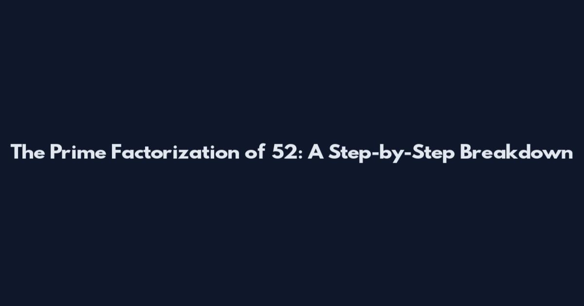 The Prime Factorization of 52: A Step-by-Step Breakdown