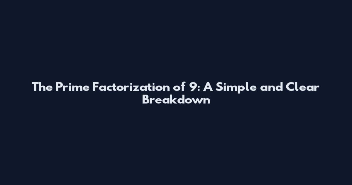 The Prime Factorization of 9: A Simple and Clear Breakdown
