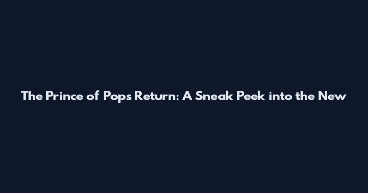 The Prince of Pop's Return: A Sneak Peek into the New