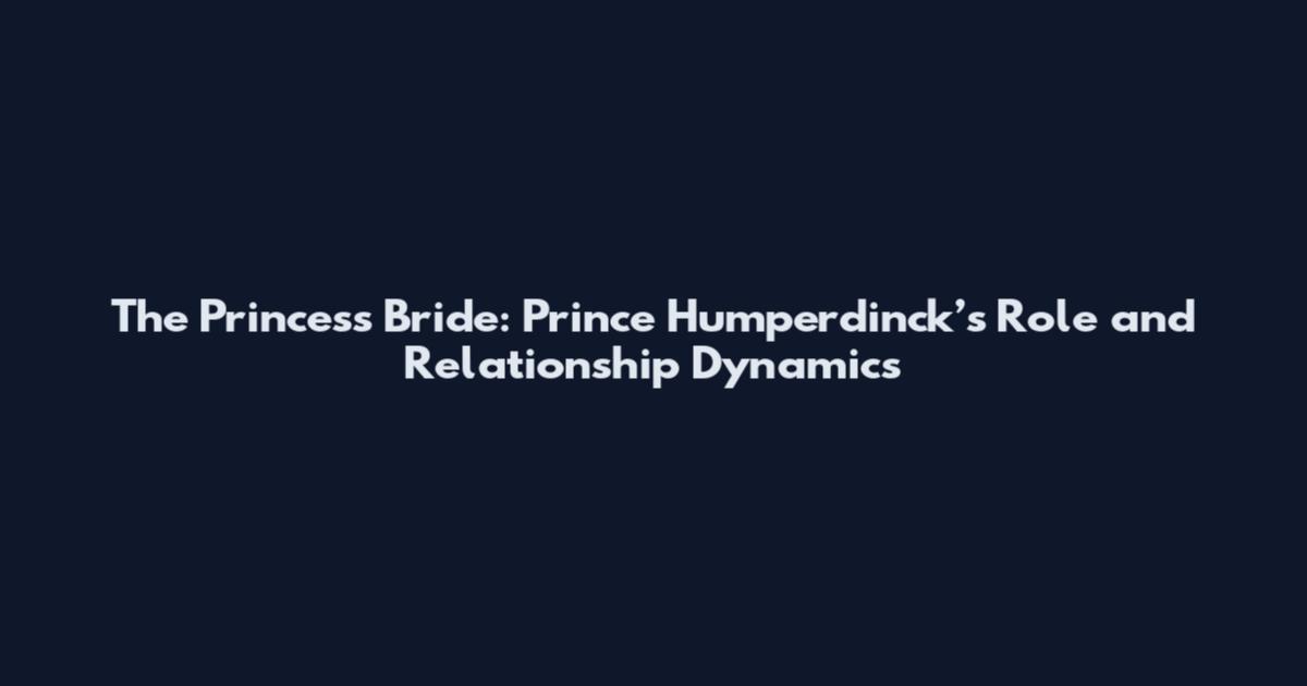 The Princess Bride: Prince Humperdinck’s Role and Relationship Dynamics