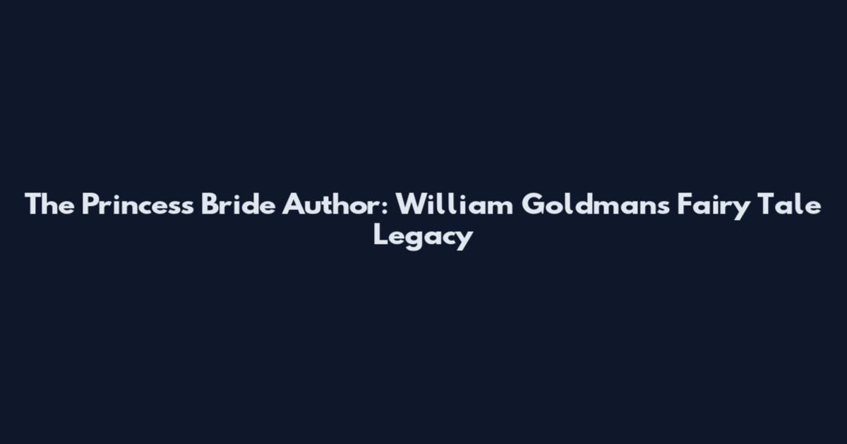 The Princess Bride Author: William Goldman's Fairy Tale Legacy