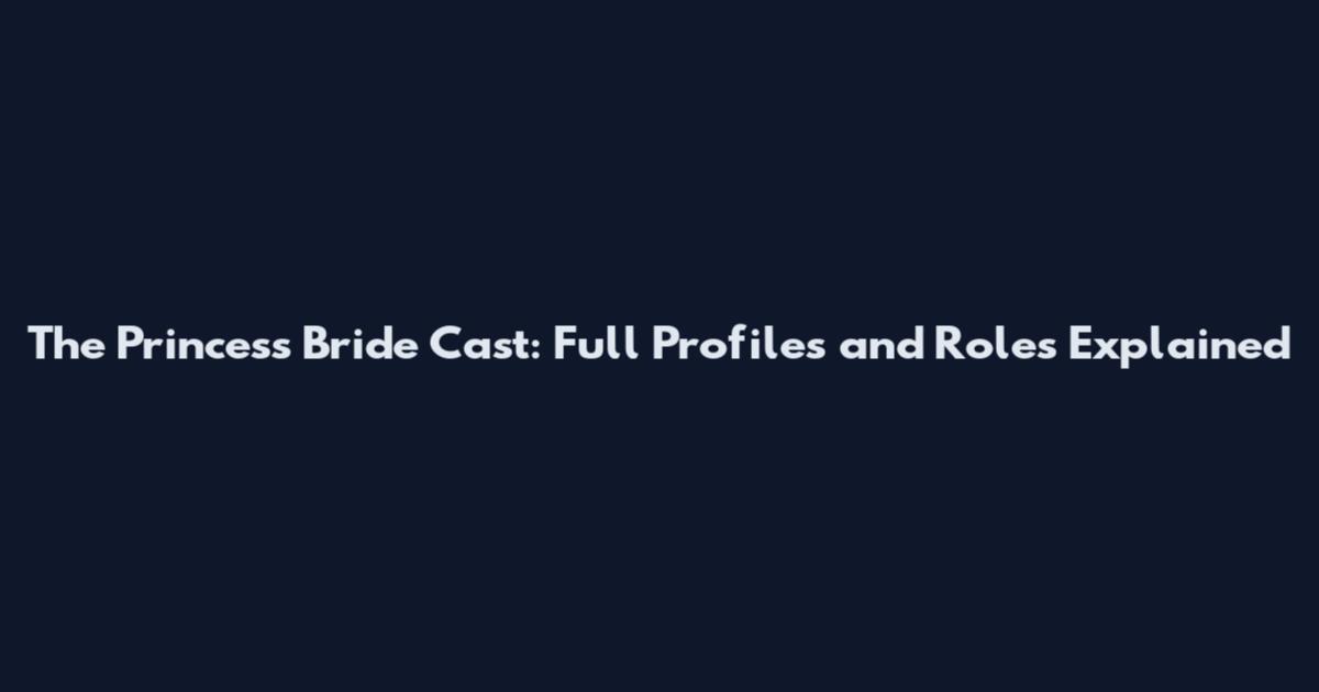 The Princess Bride Cast: Full Profiles and Roles Explained