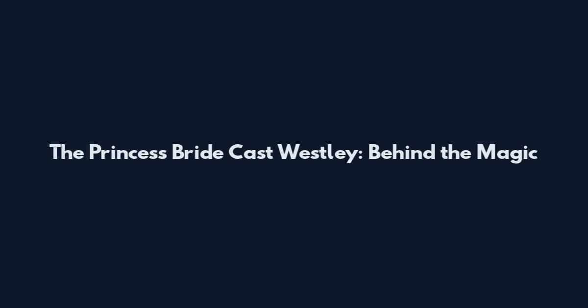 The Princess Bride Cast Westley: Behind the Magic