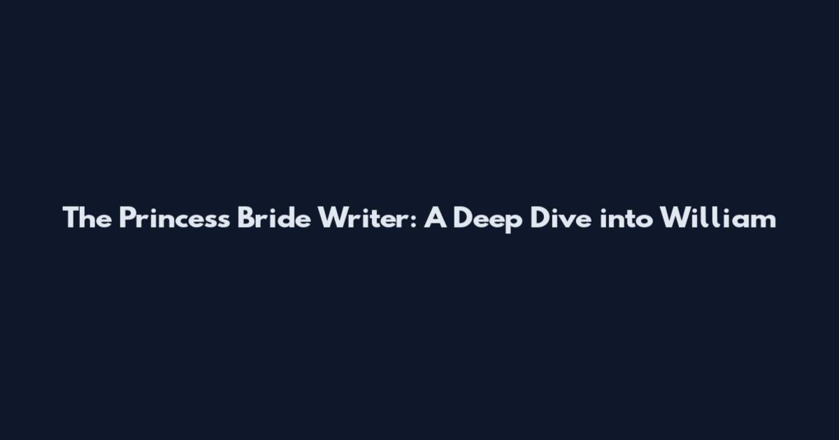 The Princess Bride Writer: A Deep Dive into William