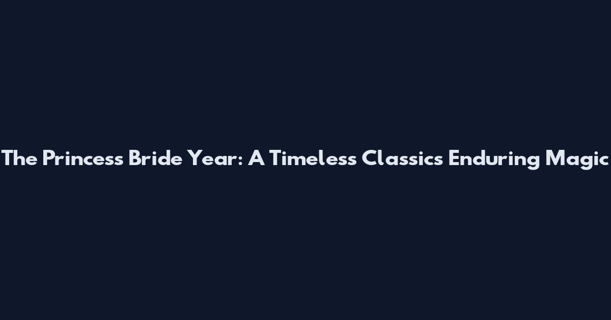 The Princess Bride Year: A Timeless Classic's Enduring Magic