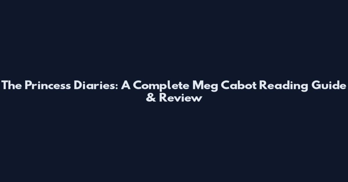 The Princess Diaries: A Complete Meg Cabot Reading Guide & Review