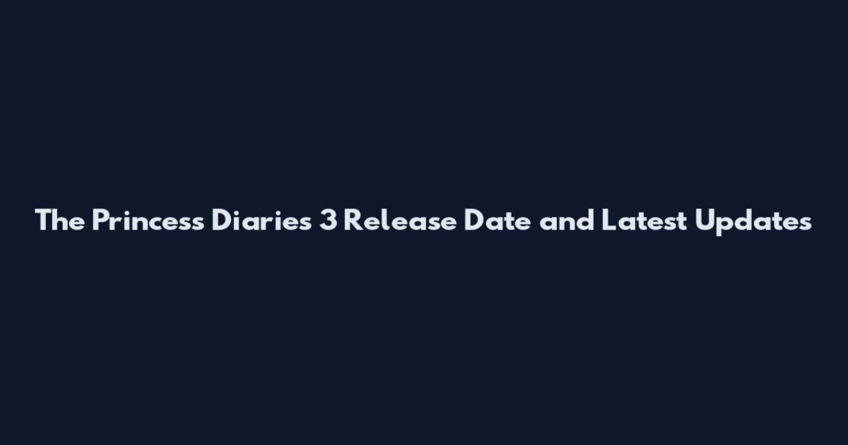 The Princess Diaries 3 Release Date and Latest Updates
