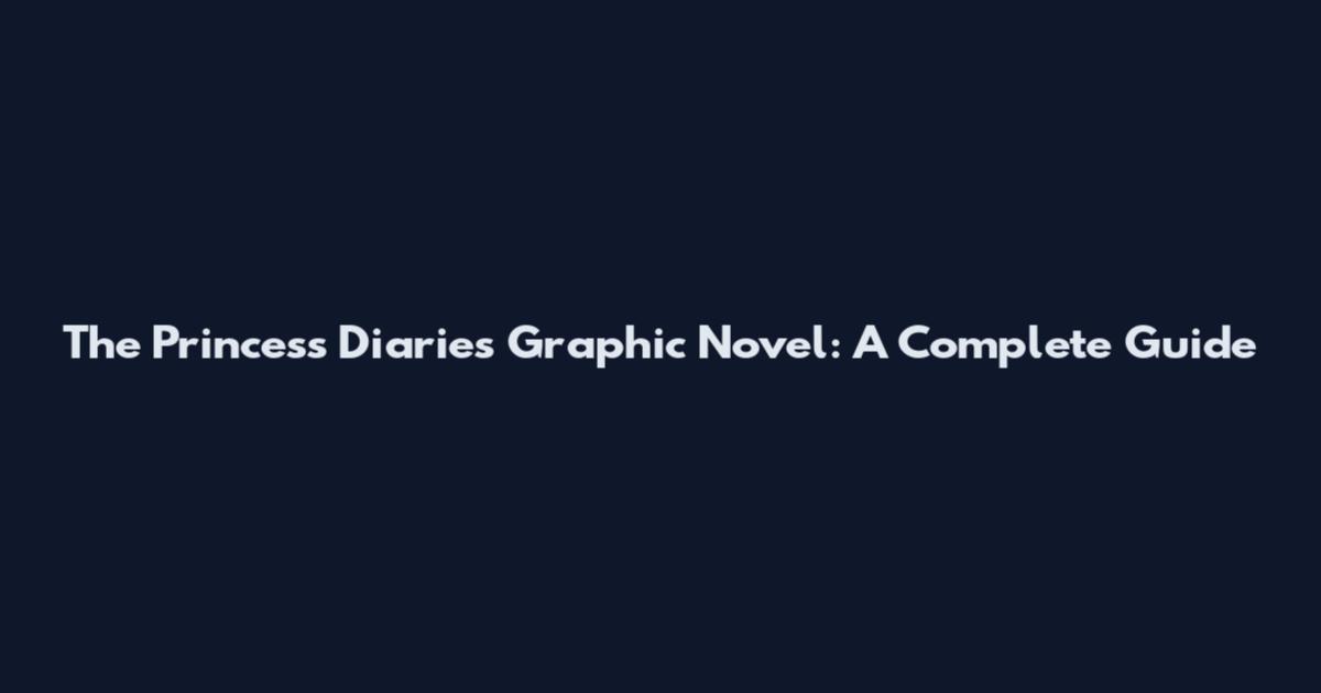 The Princess Diaries Graphic Novel: A Complete Guide