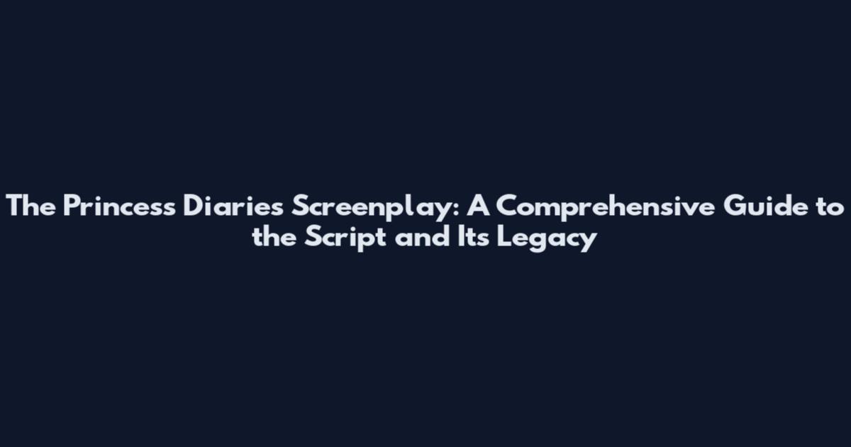 The Princess Diaries Screenplay: A Comprehensive Guide to the Script and Its Legacy