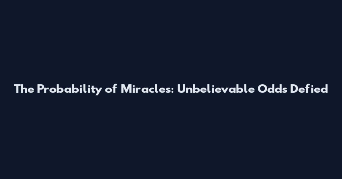 The Probability of Miracles: Unbelievable Odds Defied