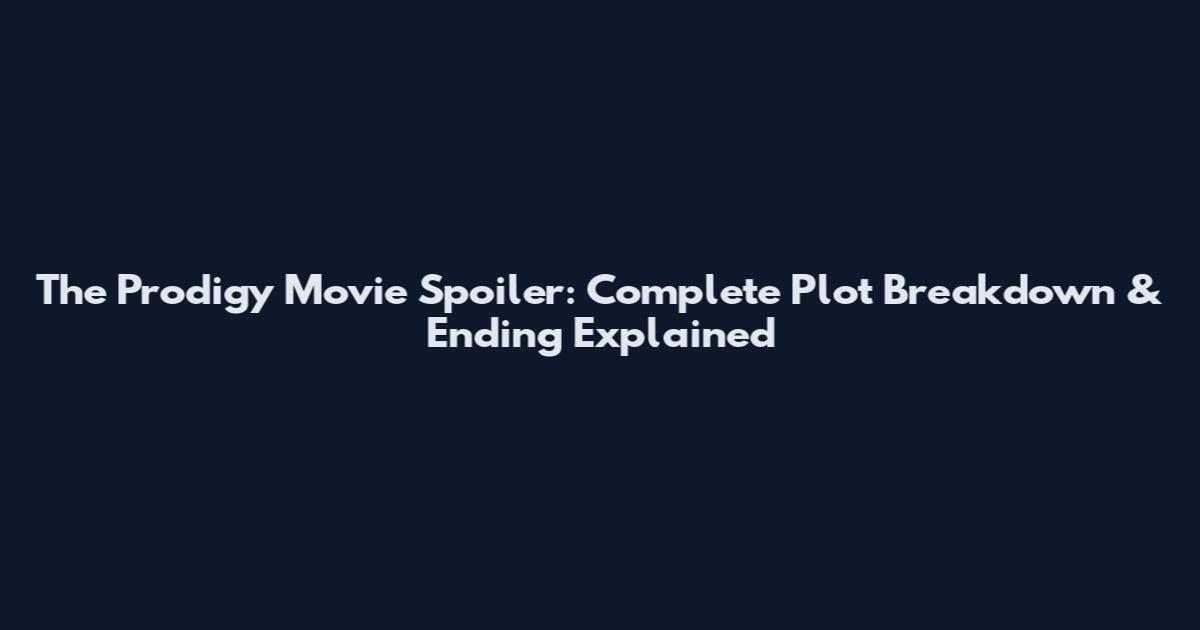 The Prodigy Movie Spoiler: Complete Plot Breakdown & Ending Explained