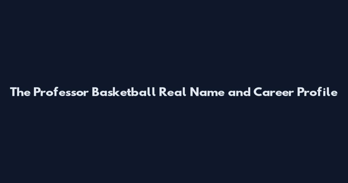 The Professor Basketball Real Name and Career Profile