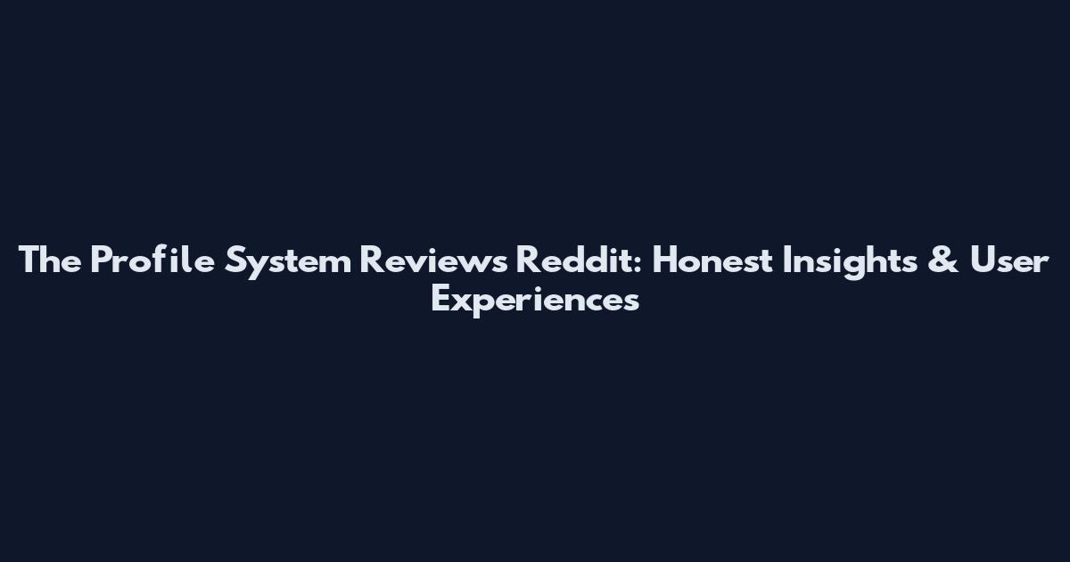 The Profile System Reviews Reddit: Honest Insights & User Experiences