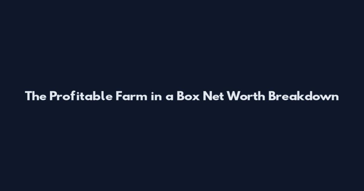 The Profitable Farm in a Box Net Worth Breakdown