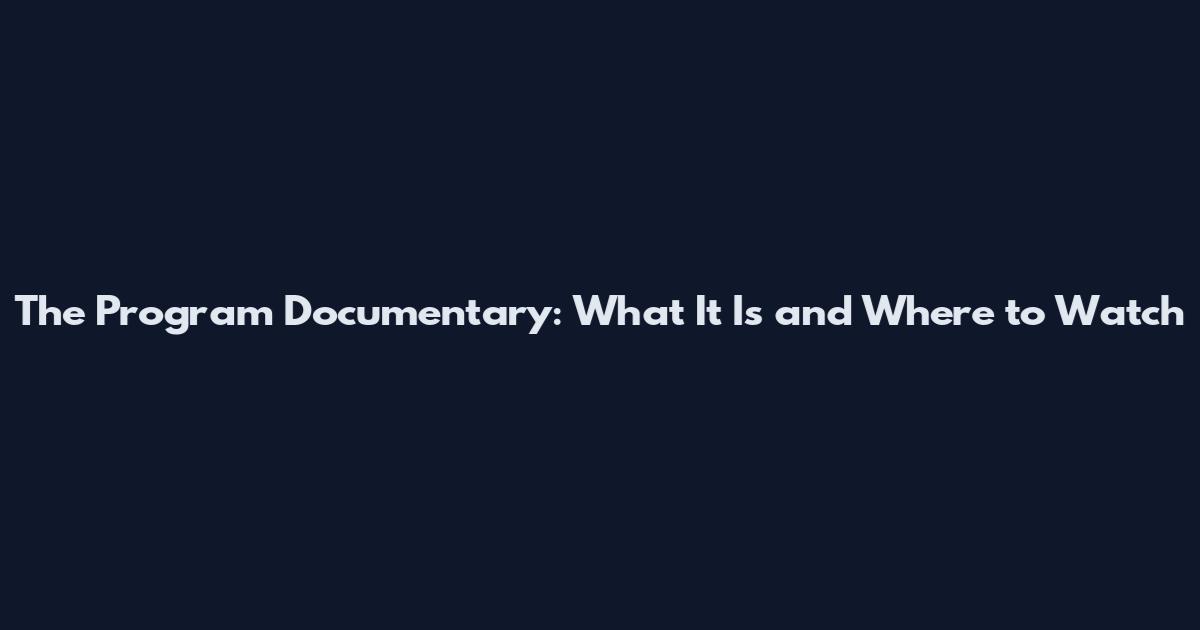 The Program Documentary: What It Is and Where to Watch