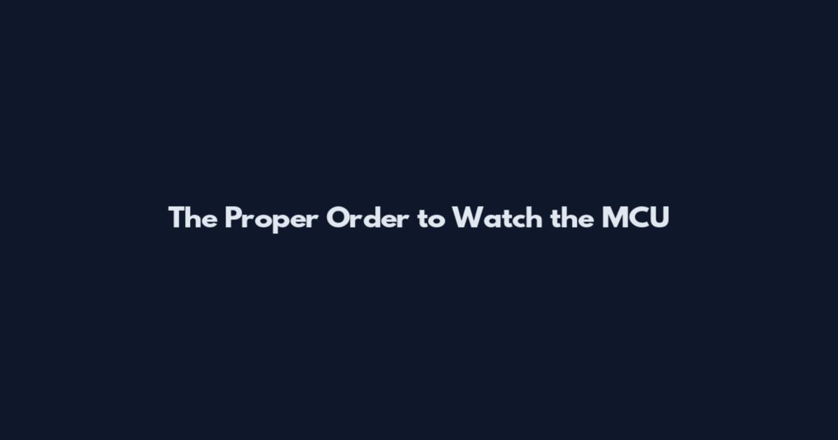 The Proper Order to Watch the MCU