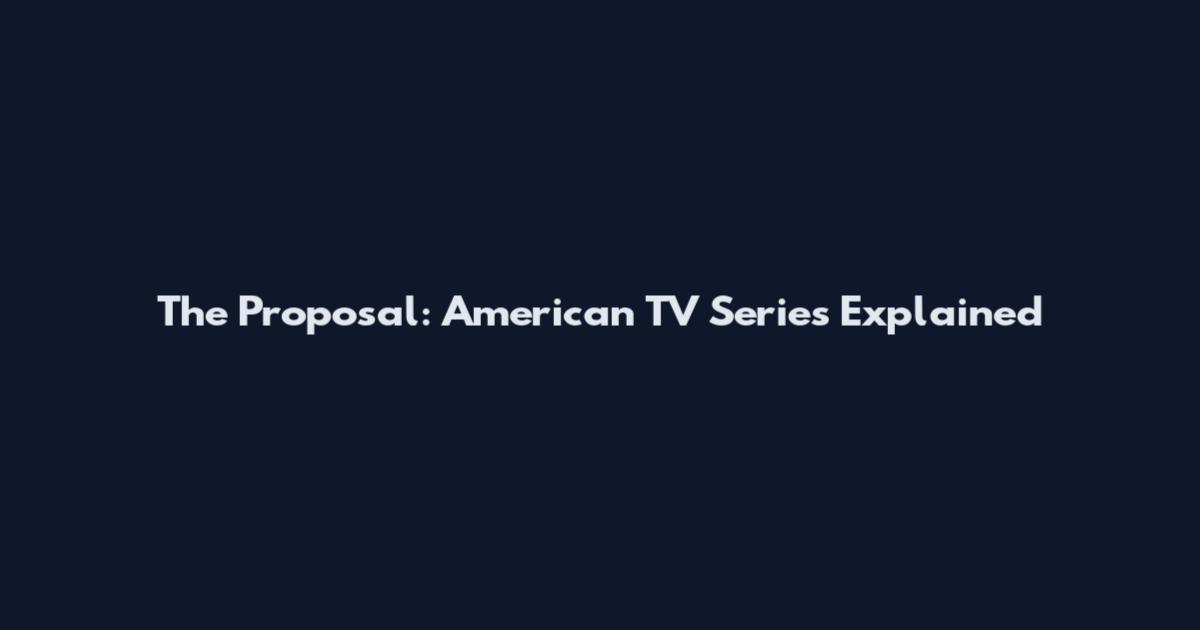 The Proposal: American TV Series Explained