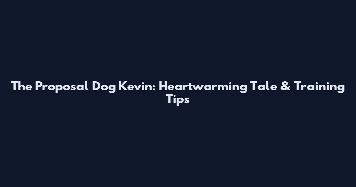 The Proposal Dog Kevin: Heartwarming Tale & Training Tips