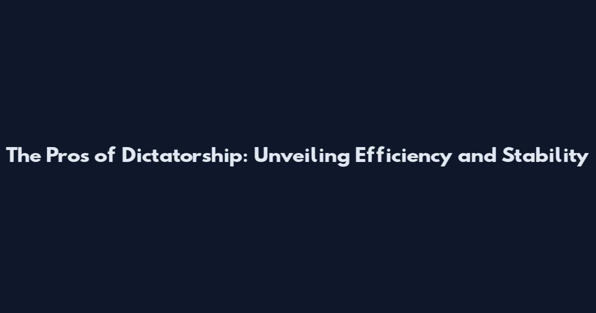 The Pros of Dictatorship: Unveiling Efficiency and Stability