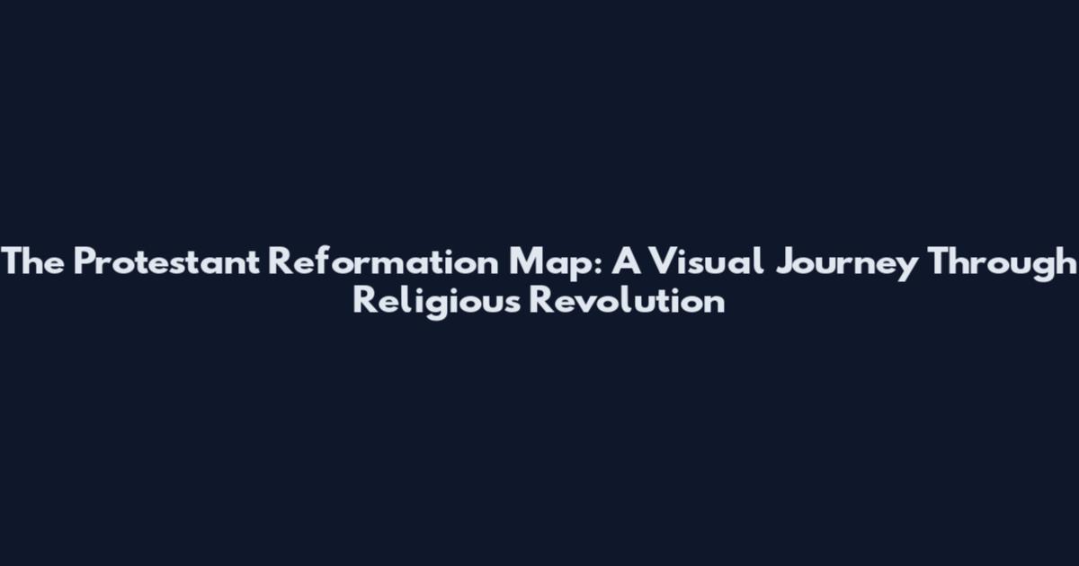 The Protestant Reformation Map: A Visual Journey Through Religious Revolution