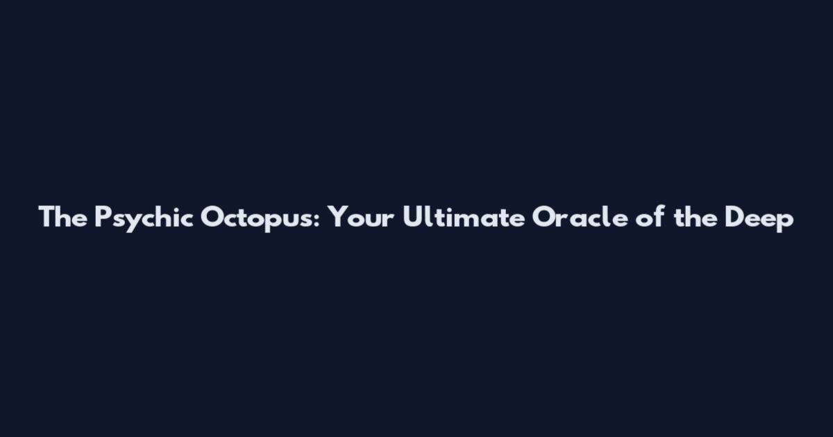 The Psychic Octopus: Your Ultimate Oracle of the Deep