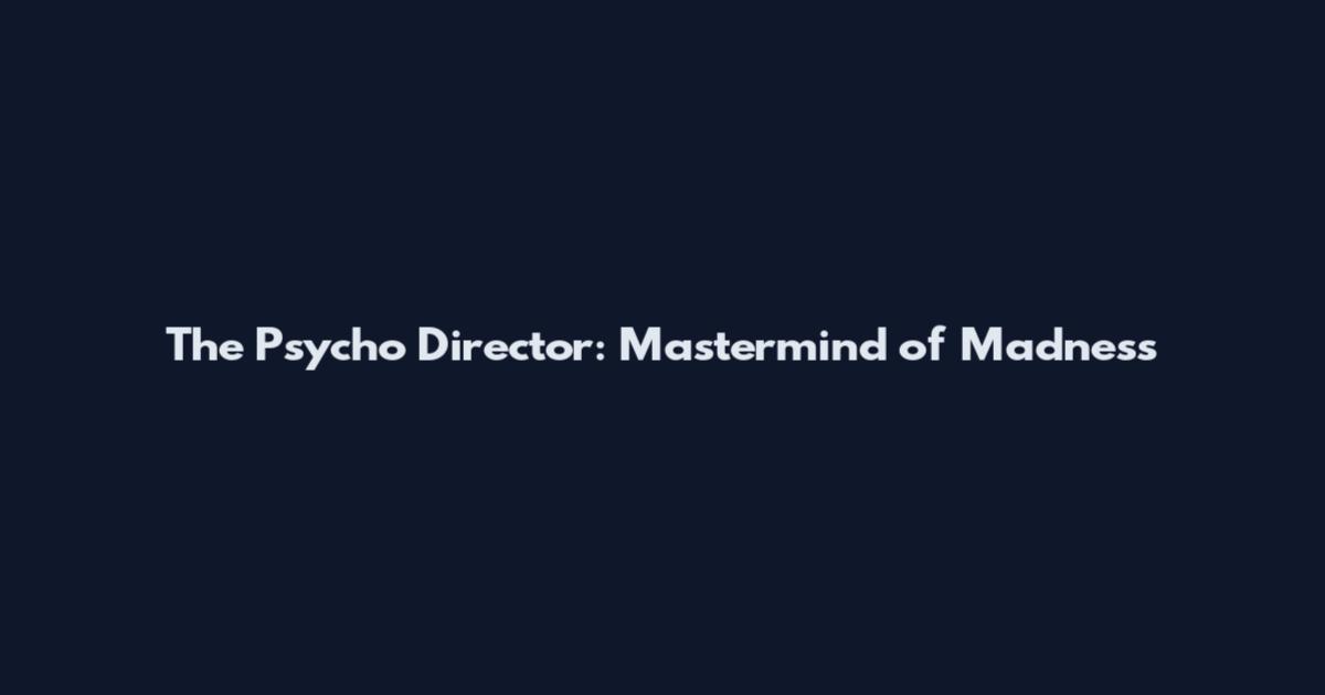 The Psycho Director: Mastermind of Madness