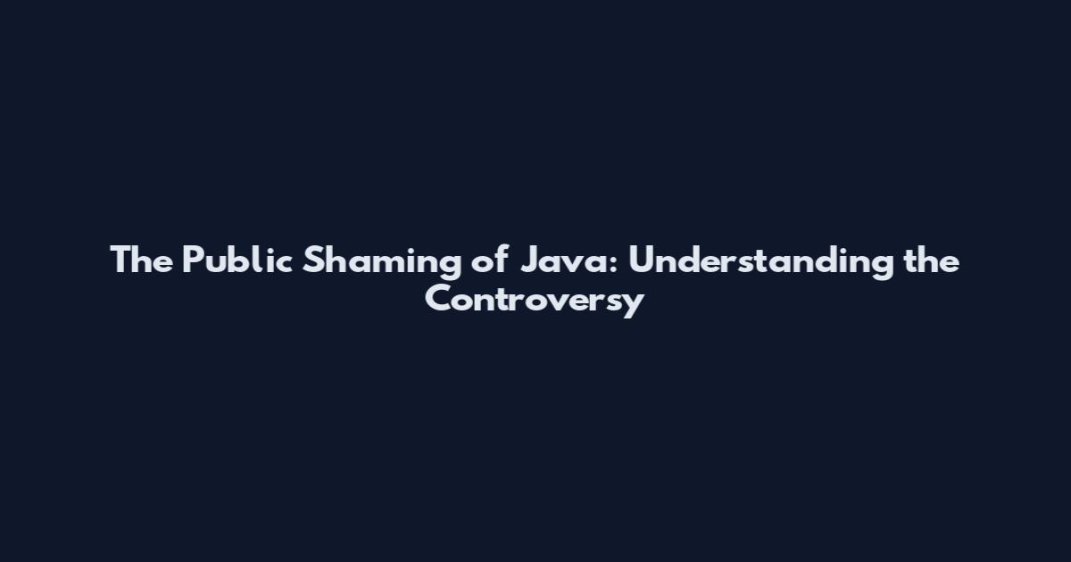 The Public Shaming of Java: Understanding the Controversy